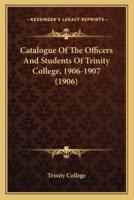 Catalogue Of The Officers And Students Of Trinity College, 1906-1907 (1906)