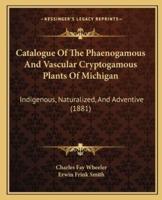 Catalogue of the Phaenogamous and Vascular Cryptogamous Plants of Michigan