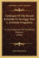 Catalogue Of The Recent Echinida Or Sea Eggs, Part 1, Echinida Irregularia