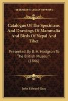 Catalogue Of The Specimens And Drawings Of Mammalia And Birds Of Nepal And Tibet
