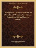 Catalogue Of The Terracottas In The Department Of Greek And Roman Antiquities, British Museum (1903)