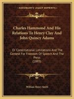 Charles Hammond And His Relations To Henry Clay And John Quincy Adams