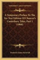 A Temporary Preface To The Six-Text Edition Of Chaucer's Canterbury Tales, Part 1 (1868)