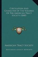 Circulation And Character Of The Volumes Of The American Tract Society (1848)