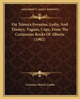 On Trionyx Foveatus, Lediy, And Trionyx, Vagans, Cope, From The Cretaceous Rocks Of Alberta (1902)