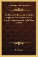 Collects, Epistles, And Gospels Suggested For Use On Certain Special Occasions And Holy Days (1882)
