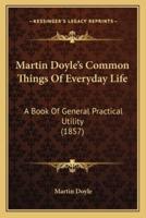 Martin Doyle's Common Things Of Everyday Life