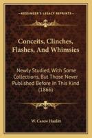 Conceits, Clinches, Flashes, And Whimsies