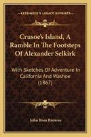 Crusoe's Island, A Ramble In The Footsteps Of Alexander Selkirk