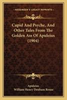 Cupid And Psyche, And Other Tales From The Golden Ass Of Apuleius (1904)