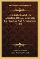 Deafmutism And The Education Of Deaf-Mutes By Lip-Reading And Articulation (1881)