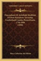 Descendants Of Archibald Mcallister Of West Pennsboro Township, Cumberland County, Pennsylvania, 1730-1898 (1898)