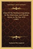 Diary Of The Washburn Expedition To The Yellowstone And Firehole Rivers, In The Year 1870 (1905)