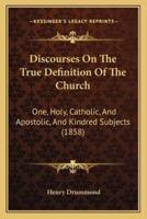 Discourses On The True Definition Of The Church