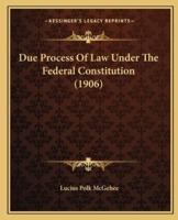 Due Process Of Law Under The Federal Constitution (1906)