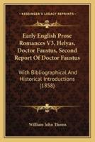 Early English Prose Romances V3, Helyas, Doctor Faustus, Second Report Of Doctor Faustus