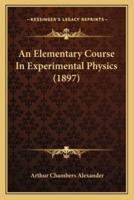 An Elementary Course In Experimental Physics (1897)