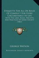 Etiquette For All Or Rules Of Conduct For Every Circumstance In Life