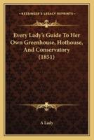 Every Lady's Guide To Her Own Greenhouse, Hothouse, And Conservatory (1851)