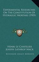 Experimental Researches On The Constitution Of Hydraulic Mortars (1905)