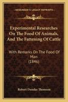 Experimental Researches On The Food Of Animals, And The Fattening Of Cattle