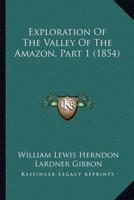 Exploration Of The Valley Of The Amazon, Part 1 (1854)