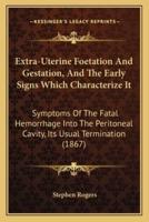 Extra-Uterine Foetation And Gestation, And The Early Signs Which Characterize It