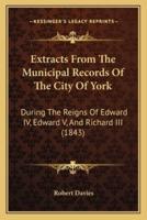 Extracts From The Municipal Records Of The City Of York