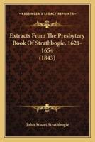 Extracts From The Presbytery Book Of Strathbogie, 1621-1654 (1843)