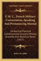 F. M. C., French Military Conversation, Speaking and Pronouncing Manual