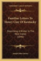 Familiar Letters To Henry Clay Of Kentucky