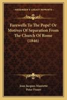 Farewells To The Pope! Or Motives Of Separation From The Church Of Rome (1846)