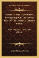 Forms Of Writs And Other Proceedings On The Crown Side Of The Court Of Queen's Bench