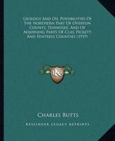 Geology and Oil Possibilities of the Northern Part of Overton County, Tennessee, and of Adjoining Parts of Clay, Pickett and Fentress Counties (1919)