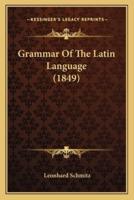 Grammar Of The Latin Language (1849)