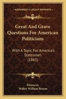 Great and Grave Questions for American Politicians