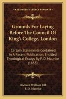 Grounds For Laying Before The Council Of King's College, London