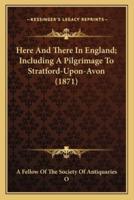 Here And There In England; Including A Pilgrimage To Stratford-Upon-Avon (1871)