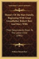 History Of The Barr Family, Beginning With Great Grandfather Robert Barr And Mary Wills