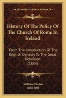History Of The Policy Of The Church Of Rome In Ireland