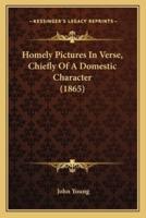 Homely Pictures In Verse, Chiefly Of A Domestic Character (1865)