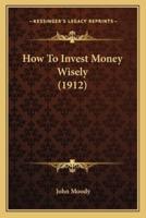 How To Invest Money Wisely (1912)