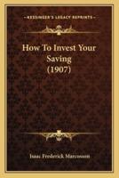 How To Invest Your Saving (1907)