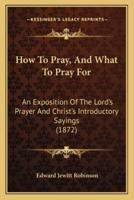 How To Pray, And What To Pray For