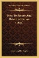 How To Secure And Retain Attention (1884)