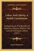 Labor And Liberty, A Model Constitution