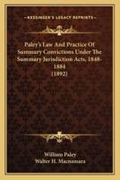 Paley's Law And Practice Of Summary Convictions Under The Summary Jurisdiction Acts, 1848-1884 (1892)