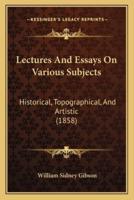 Lectures And Essays On Various Subjects
