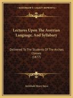 Lectures Upon The Assyrian Language, And Syllabary