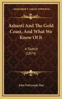 Ashanti and the Gold Coast, and What We Know of It
